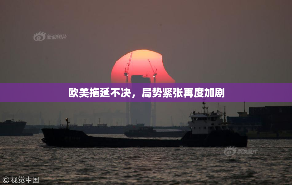 欧美拖延不决，局势紧张再度加剧