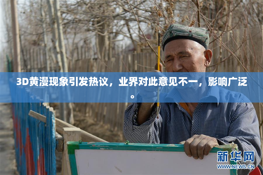 3D黄漫现象引发热议，业界对此意见不一，影响广泛。
