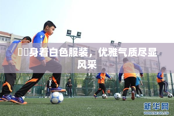 妺妺身着白色服装，优雅气质尽显风采