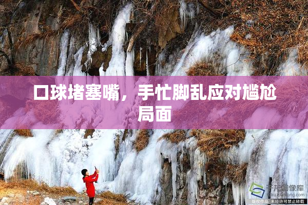 口球堵塞嘴，手忙脚乱应对尴尬局面