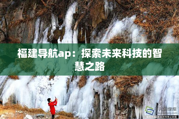 福建导航ap：探索未来科技的智慧之路