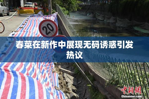 春菜在新作中展现无码诱惑引发热议