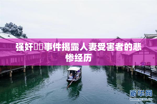 强奸亂倫事件揭露人妻受害者的悲惨经历