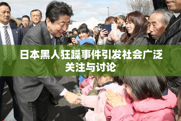 日本黑人狂躁事件引发社会广泛关注与讨论