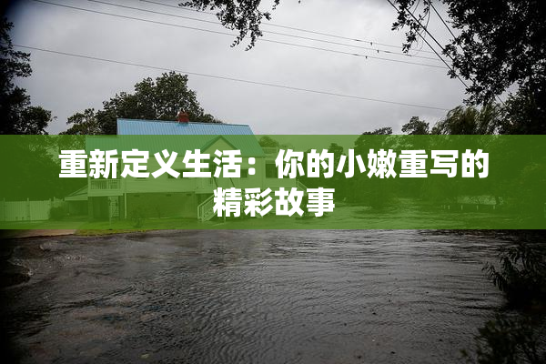 重新定义生活：你的小嫩重写的精彩故事