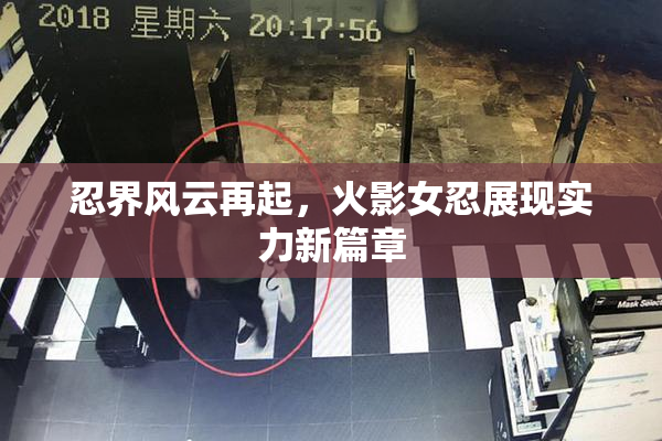忍界风云再起，火影女忍展现实力新篇章