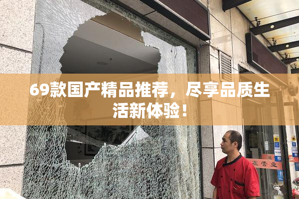 69款国产精品推荐，尽享品质生活新体验！