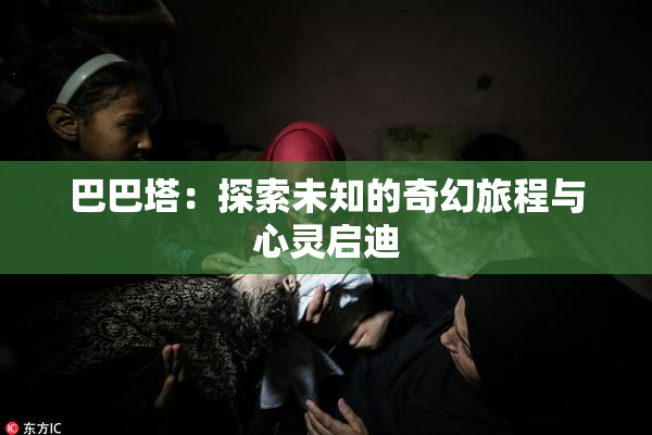 巴巴塔：探索未知的奇幻旅程与心灵启迪