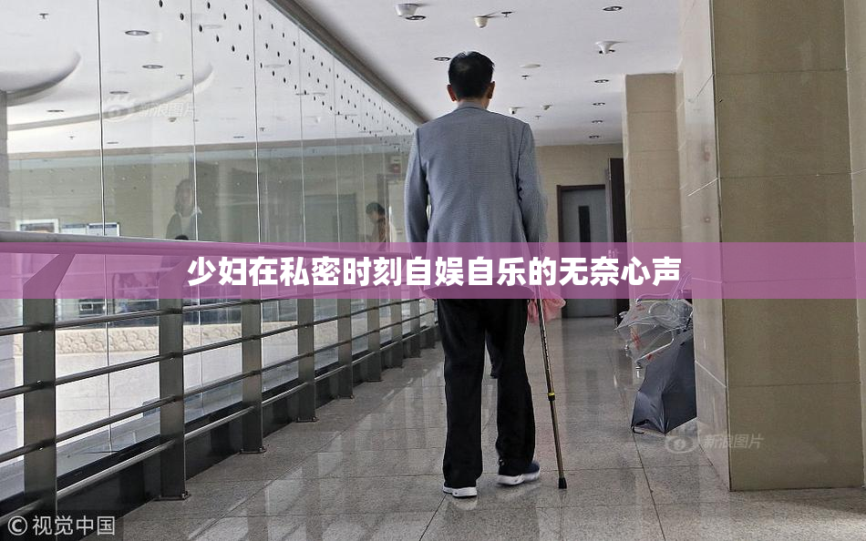少妇在私密时刻自娱自乐的无奈心声