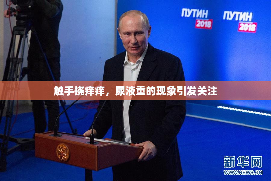 触手挠痒痒，尿液重的现象引发关注