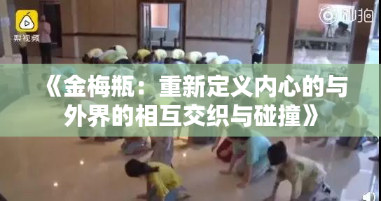 《金梅瓶：重新定义内心的与外界的相互交织与碰撞》