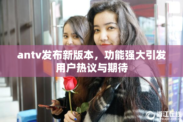 antv发布新版本，功能强大引发用户热议与期待