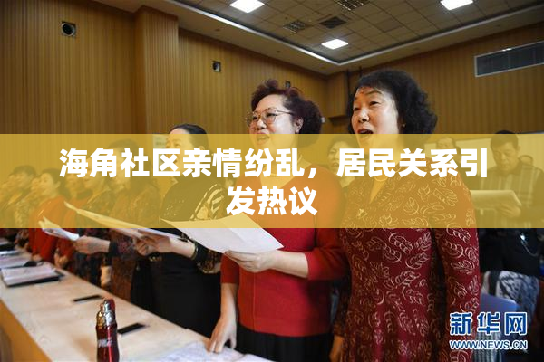 海角社区亲情纷乱，居民关系引发热议