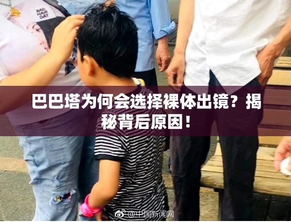 巴巴塔为何会选择裸体出镜？揭秘背后原因！