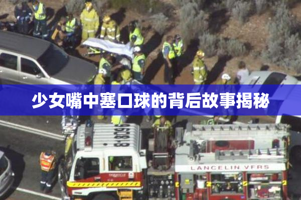 少女嘴中塞口球的背后故事揭秘