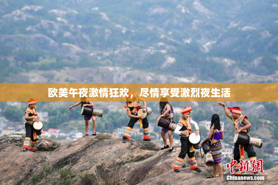 欧美午夜激情狂欢，尽情享受激烈夜生活