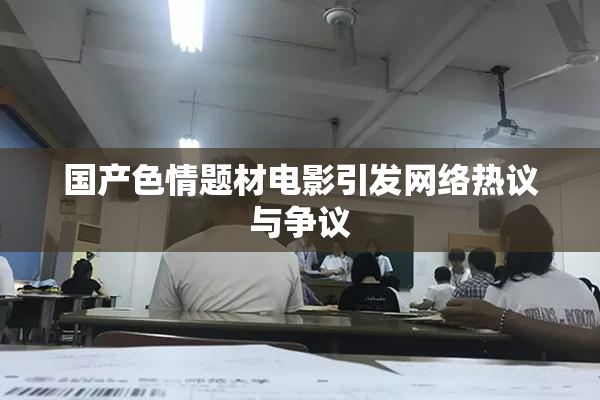 国产色情题材电影引发网络热议与争议