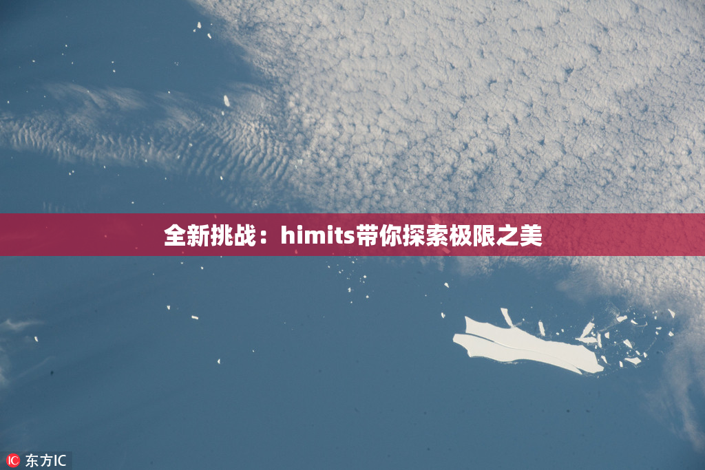 全新挑战：himits带你探索极限之美