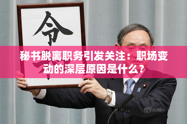 秘书脱离职务引发关注：职场变动的深层原因是什么？