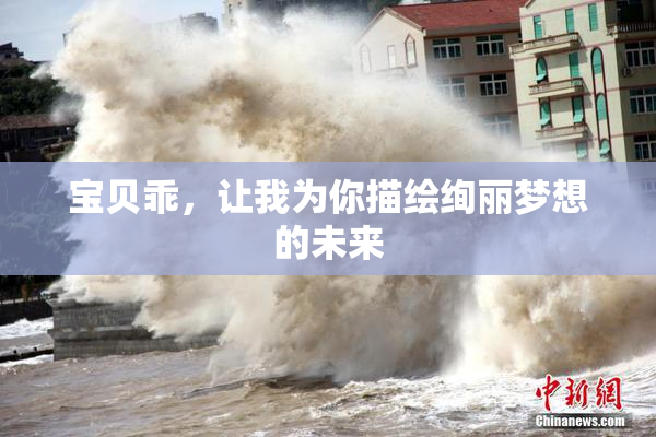 宝贝乖，让我为你描绘绚丽梦想的未来