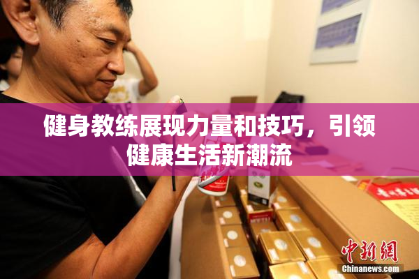 健身教练展现力量和技巧，引领健康生活新潮流