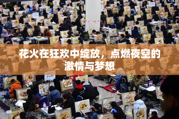 花火在狂欢中绽放，点燃夜空的激情与梦想