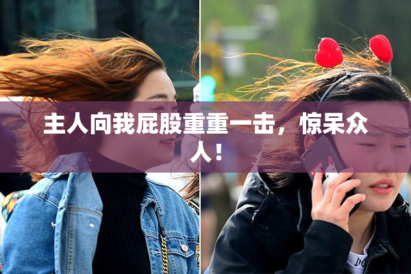 主人向我屁股重重一击，惊呆众人！