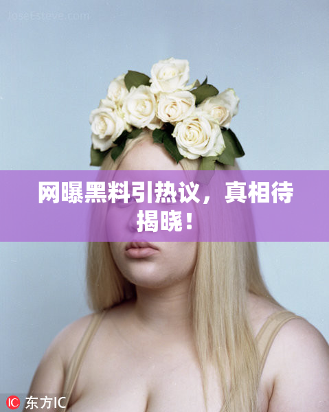 网曝黑料引热议，真相待揭晓！