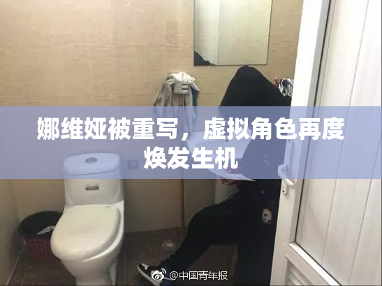 娜维娅被重写，虚拟角色再度焕发生机