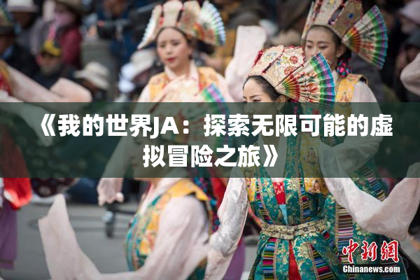 《我的世界JA：探索无限可能的虚拟冒险之旅》