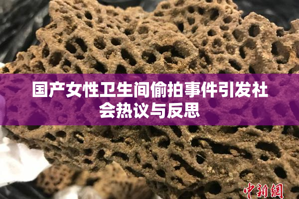 国产女性卫生间偷拍事件引发社会热议与反思