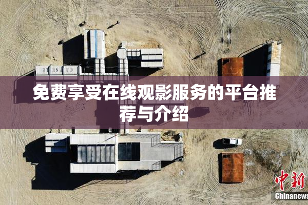 免费享受在线观影服务的平台推荐与介绍