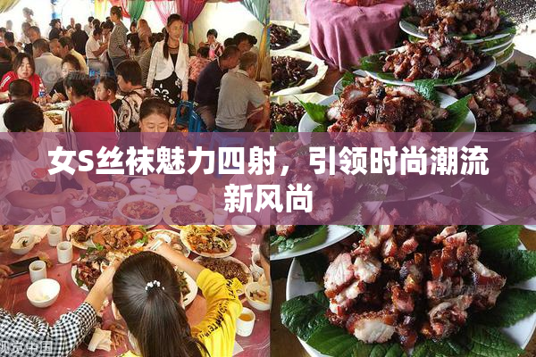 女S丝袜魅力四射，引领时尚潮流新风尚