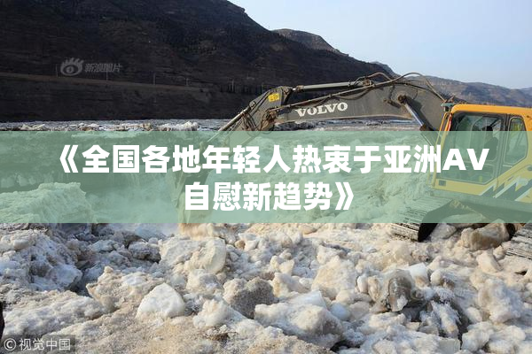 《全国各地年轻人热衷于亚洲AV自慰新趋势》