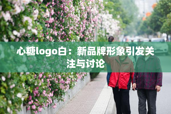 心糖logo白：新品牌形象引发关注与讨论