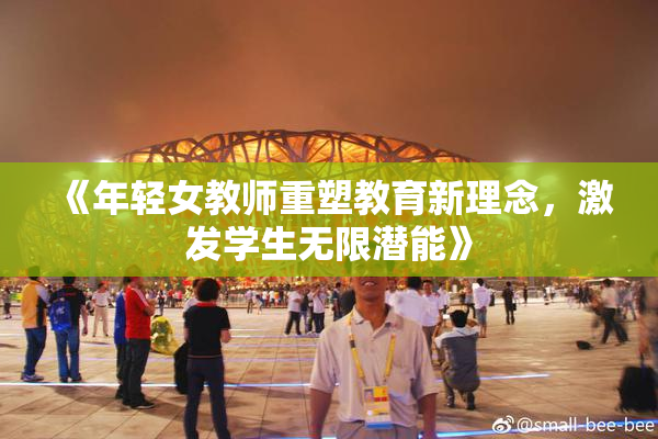 《年轻女教师重塑教育新理念，激发学生无限潜能》
