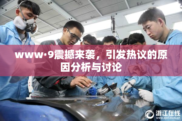 www·9震撼来袭，引发热议的原因分析与讨论