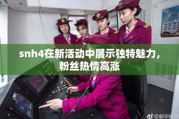 snh4在新活动中展示独特魅力，粉丝热情高涨