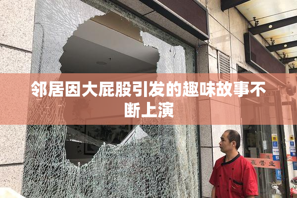 邻居因大屁股引发的趣味故事不断上演