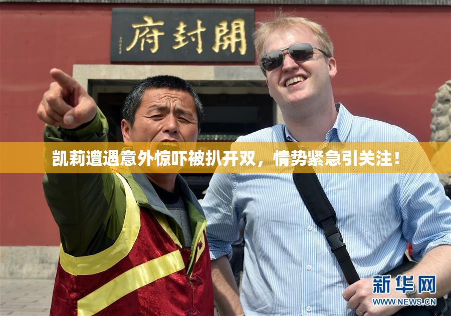 凯莉遭遇意外惊吓被扒开双，情势紧急引关注！