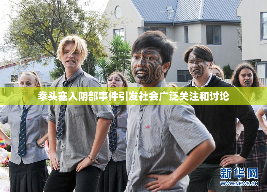 拳头塞入阴部事件引发社会广泛关注和讨论