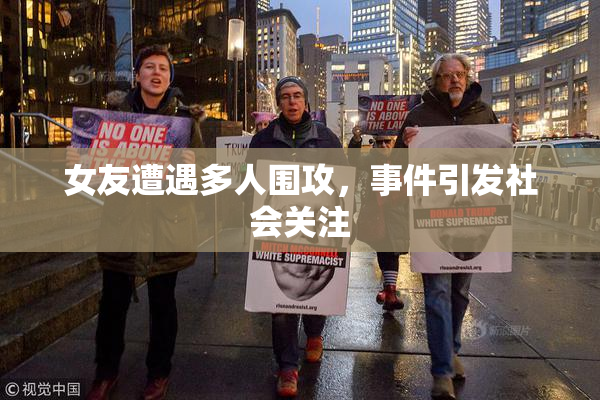 女友遭遇多人围攻，事件引发社会关注