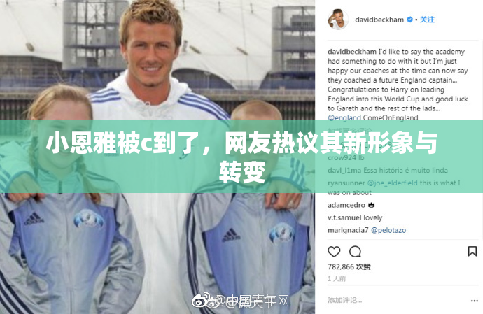 小恩雅被c到了，网友热议其新形象与转变