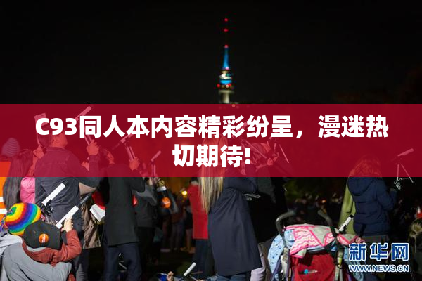 C93同人本内容精彩纷呈，漫迷热切期待!