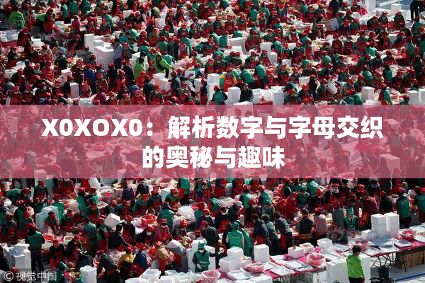 X0XOX0：解析数字与字母交织的奥秘与趣味