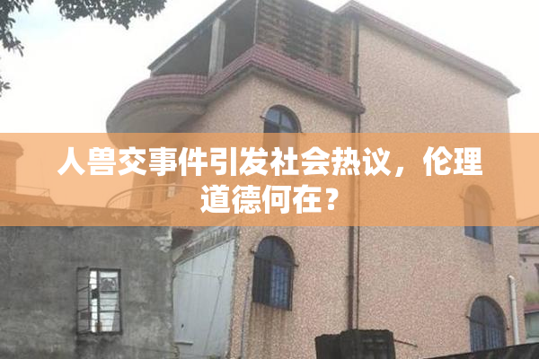 人兽交事件引发社会热议，伦理道德何在？