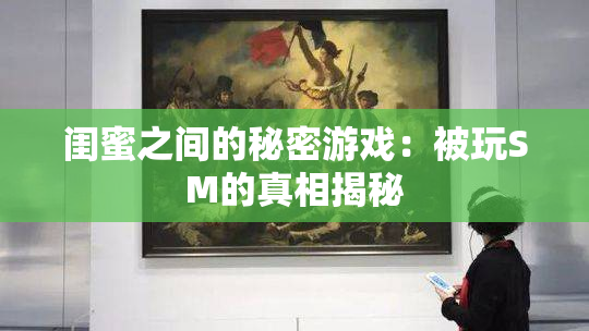 闺蜜之间的秘密游戏：被玩SM的真相揭秘