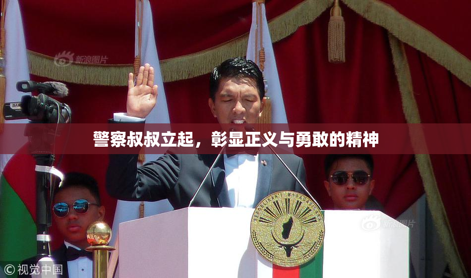 警察叔叔立起，彰显正义与勇敢的精神