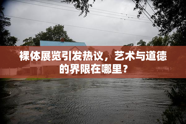 裸体展览引发热议，艺术与道德的界限在哪里？