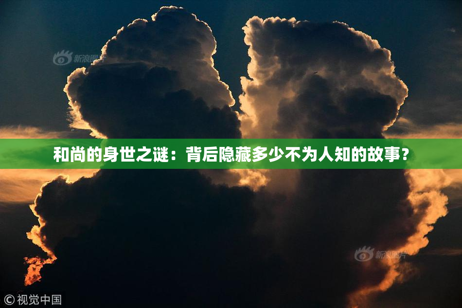 和尚的身世之谜：背后隐藏多少不为人知的故事？